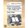 Hymns And Spiritual Songs. In Three Books. ... By I. Watts, D.D. door Onbekend