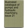 Illustrated Catalogue Of Pumps And Hydraulic Machinery, Issue 21 door Onbekend