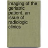 Imaging of the Geriatric Patient, an Issue of Radiologic Clinics door Giuseppe Guglielmi
