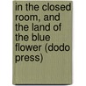 In The Closed Room, And The Land Of The Blue Flower (Dodo Press) door Frances Hodgston Burnett