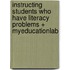 Instructing Students Who Have Literacy Problems + Myeducationlab