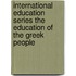 International Education Series The Education Of The Greek People
