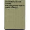 Internationale und interne Schiedsgerichtsbarkeit in der Schweiz by Bernhard Berger