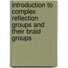 Introduction To Complex Reflection Groups And Their Braid Groups door Michel Broué