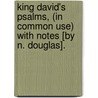 King David's Psalms, (In Common Use) With Notes [By N. Douglas]. door Onbekend