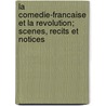La Comedie-Francaise Et La Revolution; Scenes, Recits Et Notices by Anonmyous