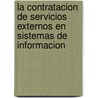 La Contratacion de Servicios Externos En Sistemas de Informacion by Leonard R. Sayles