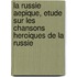 La Russie Aepique, Etude Sur Les Chansons Heroiques De La Russie