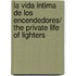 La vida intima de los encendedores/ The Private Life of Lighters