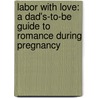 Labor With Love: A Dad's-To-Be Guide To Romance During Pregnancy door Leon Scott Baxter