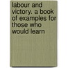 Labour And Victory. A Book Of Examples For Those Who Would Learn door Alexander Hay Japp