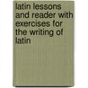 Latin Lessons And Reader With Exercises For The Writing Of Latin by Allen Hayden Weld