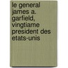 Le General James A. Garfield, Vingtiame President Des Etats-Unis by Frank Holcomb Mason