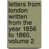 Letters From London Written From The Year 1856 To 1860, Volume 2 door George Mifflin Dallas