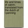 Life And Times Of Calvin; Translated From The Dutch Of L.Penning door B.S. Berrington