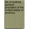 Life Of Andrew Jackson President Of The United States Of America by William Cobbett