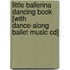 Little Ballerina Dancing Book [with Dance-along Ballet Music Cd]