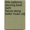 Little Ballerina Dancing Book [with Dance-along Ballet Music Cd] by Fiona Watts
