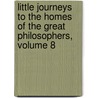 Little Journeys To The Homes Of The Great Philosophers, Volume 8 door Fra Elbert Hubbard