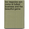 Los negocios son como el futbol/ Business and the Beautiful Game door Theo Theobald