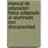 Manual de Educacion Fisica Adaptada al Alumnado Con Discapacidad
