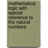 Mathematical Logic with Special Reference to the Natural Numbers door S.W.P. Steen