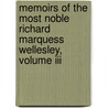 Memoirs Of The Most Noble Richard Marquess Wellesley, Volume Iii door Robert Rouiere Pearce