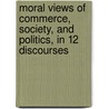 Moral Views Of Commerce, Society, And Politics, In 12 Discourses door Orville Dewey
