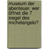 Museum der Abenteuer. Wer öffnet die 7 Siegel des Michelangelo? by Thomas Brezina