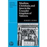 Muslims Christians, and Jews in the Crusader Kingdom of Valencia door Robert I. Burns