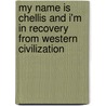 My Name Is Chellis And I'm In Recovery From Western Civilization by Chellis Glendinning