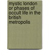 Mystic London Or Phases Of Occult Life In The British Metropolis by Charles Maurice Davies