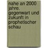 Nahe an 2000 Jahre. Gegenwart und Zukunft in prophetischer Schau