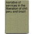 Narrative of Services in the Liberation of Chili Peru and Brazil