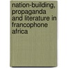 Nation-Building, Propaganda And Literature In Francophone Africa door Dominic Thomas