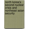 North Korea's Second Nuclear Crisis And Northeast Asian Security by Unknown
