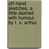 Off-Hand Sketches, A Little Dashed With Humour. By T. S. Arthur. door T.S. (Timothy Shay) Arthur