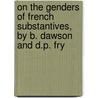On The Genders Of French Substantives, By B. Dawson And D.P. Fry by Benjamin Dawson