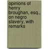 Opinions Of Henry Broughan, Esq., On Negro Slavery, With Remarks door Henry Brougham Brougham And Vaux