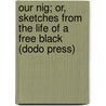 Our Nig; Or, Sketches From The Life Of A Free Black (Dodo Press) door Harriet E. Wilson