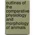 Outlines Of The Comparative Physiology And Morphology Of Animals