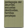 Pedagogia del Aburrido. Escuelas Destituidas, Familias Perplejas by Ignacio Lewkowicz