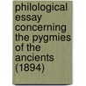 Philological Essay Concerning The Pygmies Of The Ancients (1894) by Edward Tyson
