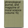 Phrenological Journal, And Magazine Of Moral Science (Volume 15) door Unknown Author