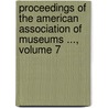 Proceedings Of The American Association Of Museums ..., Volume 7 door Museums American Associ