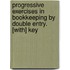 Progressive Exercises In Bookkeeping By Double Entry. [With] Key