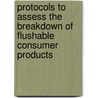 Protocols To Assess The Breakdown Of Flushable Consumer Products door C. McAvoy