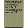 Publications Of The Colonial Society Of Massachusetts, Volume 13 door Massachusetts Colonial Societ