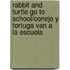 Rabbit and Turtle Go to School/Conejo y Tortuga Van a la Escuela