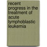 Recent Progress in the Treatment of Acute Lymphoblastic Leukemia door Wendy Stock